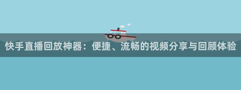 nba在线观看857直播：快手直播回放神器：便捷、流畅的视频分享与回顾体验